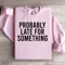 Probably Late For Something Sweatshirt 1