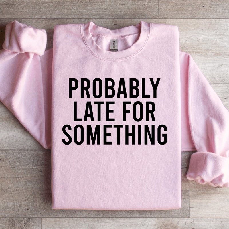 Probably Late For Something Sweatshirt 1