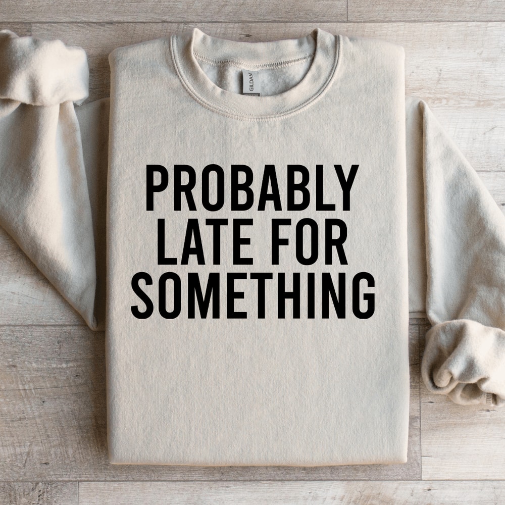 Probably Late For Something Sweatshirt 2