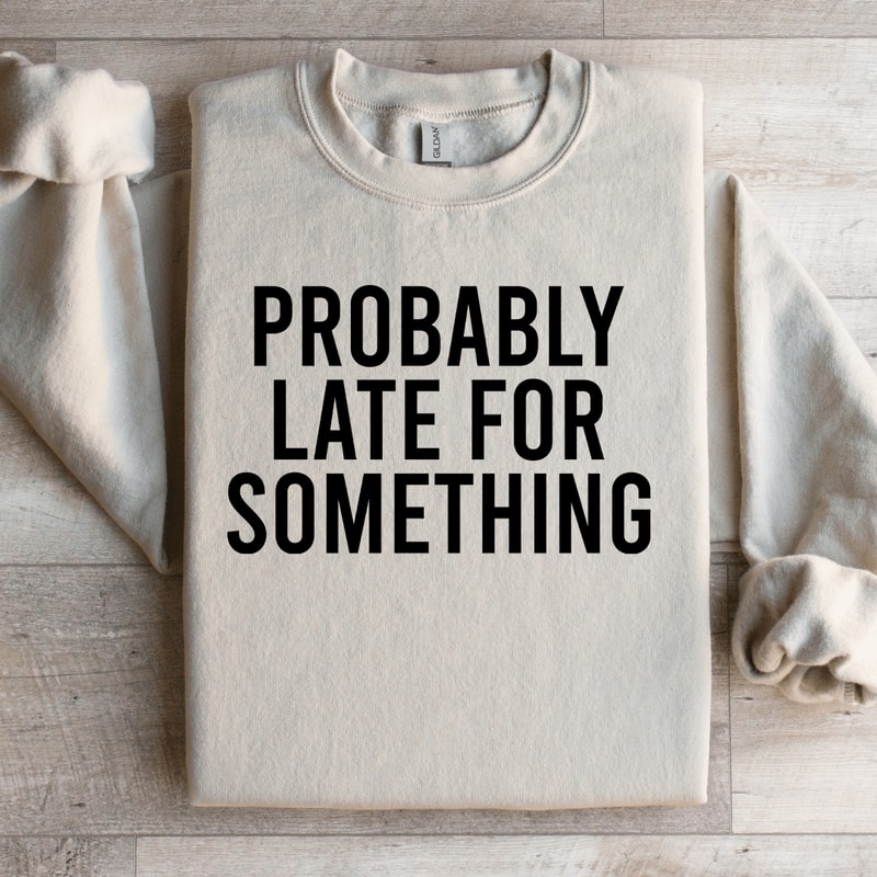Probably Late For Something Sweatshirt 2