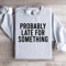 Probably Late For Something Sweatshirt 3