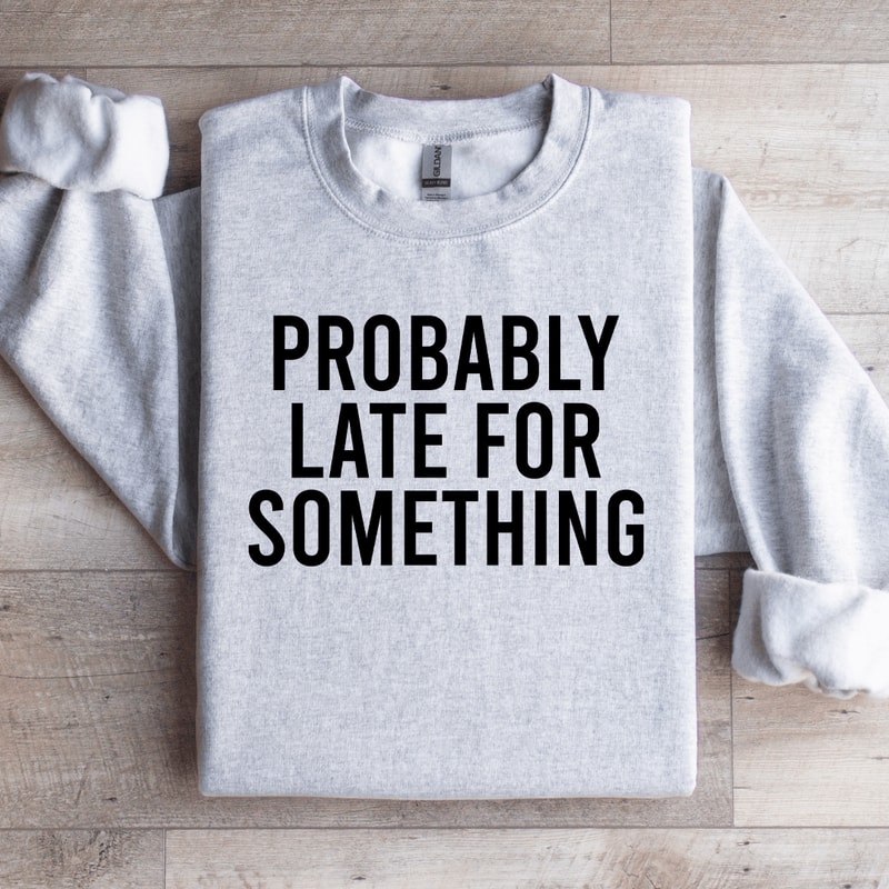 Probably Late For Something Sweatshirt 3