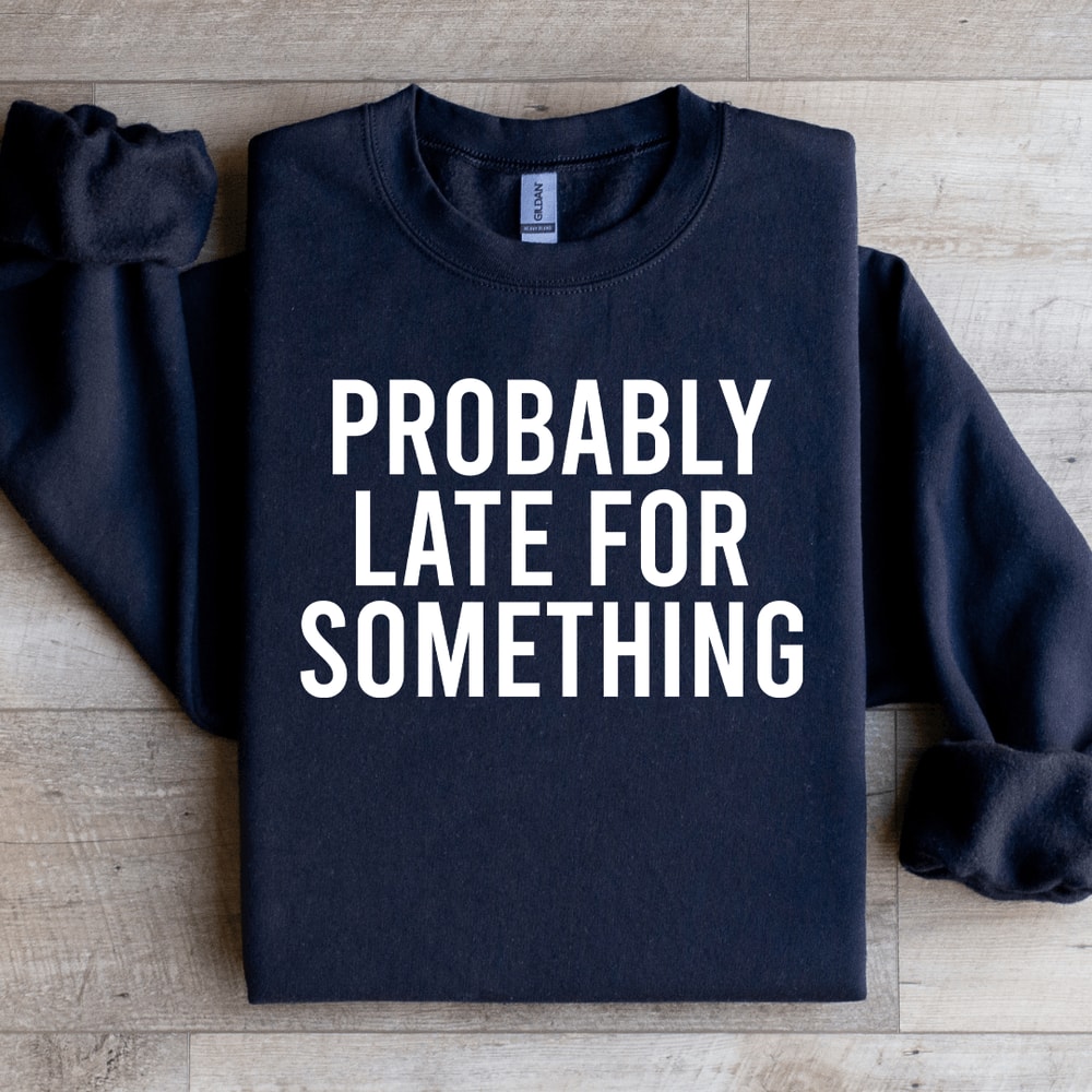 Probably Late For Something Sweatshirt 4