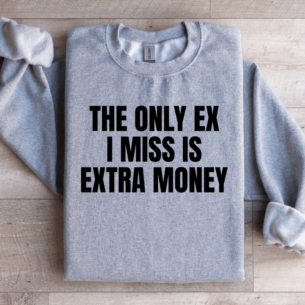 The Only Ex I Miss Is Extra Money Sweatshirt 1