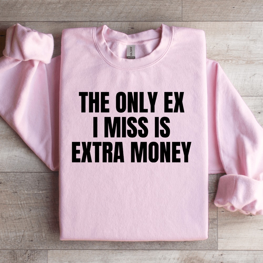 The Only Ex I Miss Is Extra Money Sweatshirt 0