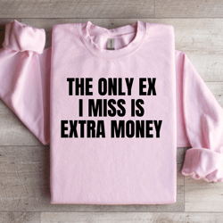 the only ex i miss is extra money sweatshirt