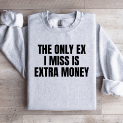 the only ex i miss is extra money sweatshirt