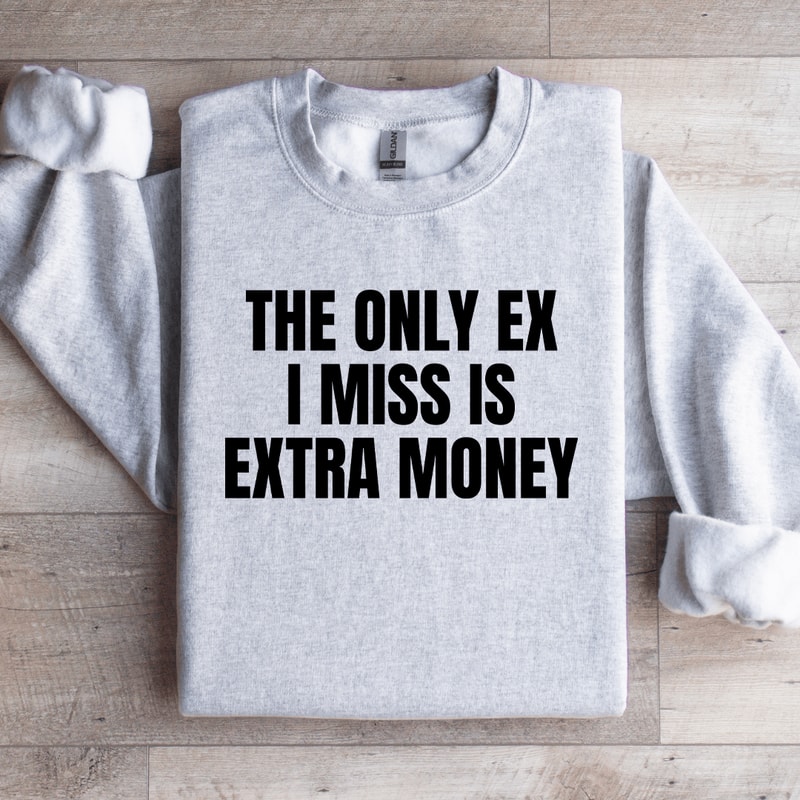 The Only Ex I Miss Is Extra Money Sweatshirt 3