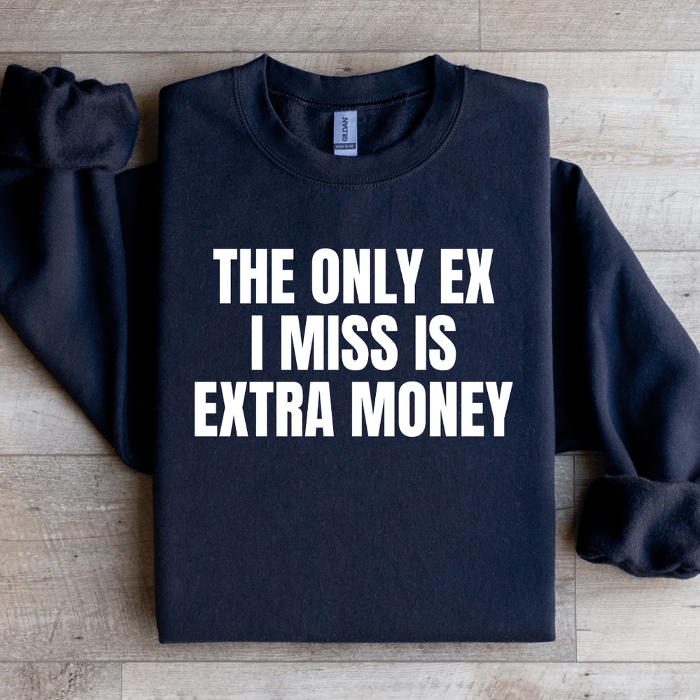 The Only Ex I Miss Is Extra Money Sweatshirt 4