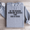 Be The Reason Someone Believes That God Is Good Sweatshirt 0