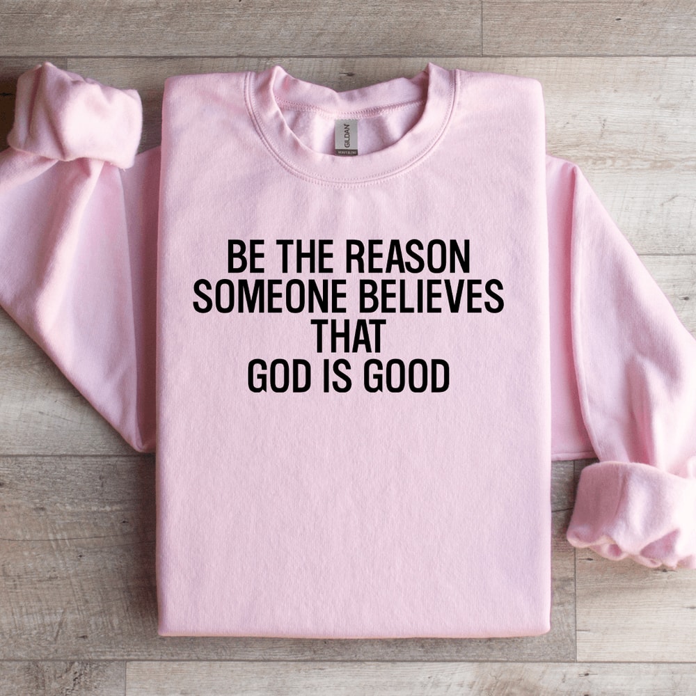 Be The Reason Someone Believes That God Is Good Sweatshirt 2