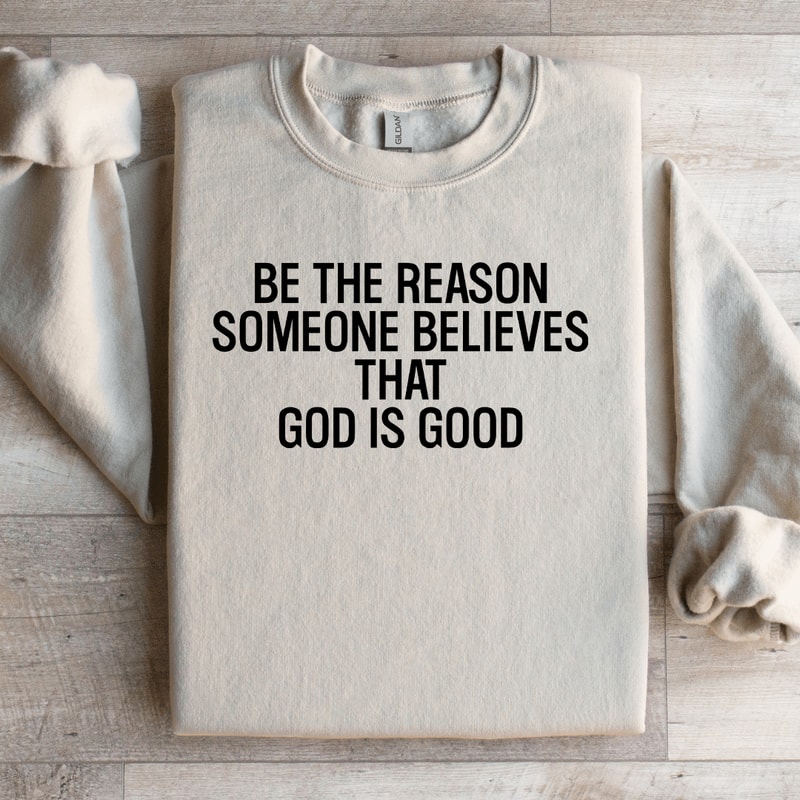 Be The Reason Someone Believes That God Is Good Sweatshirt 3