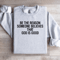 Be The Reason Someone Believes That God Is Good Sweatshirt 4