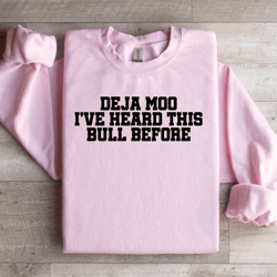 deja moo i've heard this bull before sweatshirt