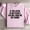 If You Listen To Me Closely Sweatshirt 1