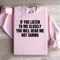 If You Listen To Me Closely Sweatshirt 1