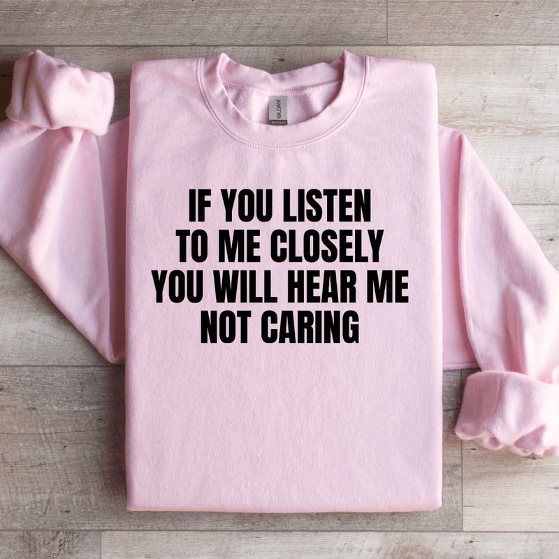 If You Listen To Me Closely Sweatshirt 1