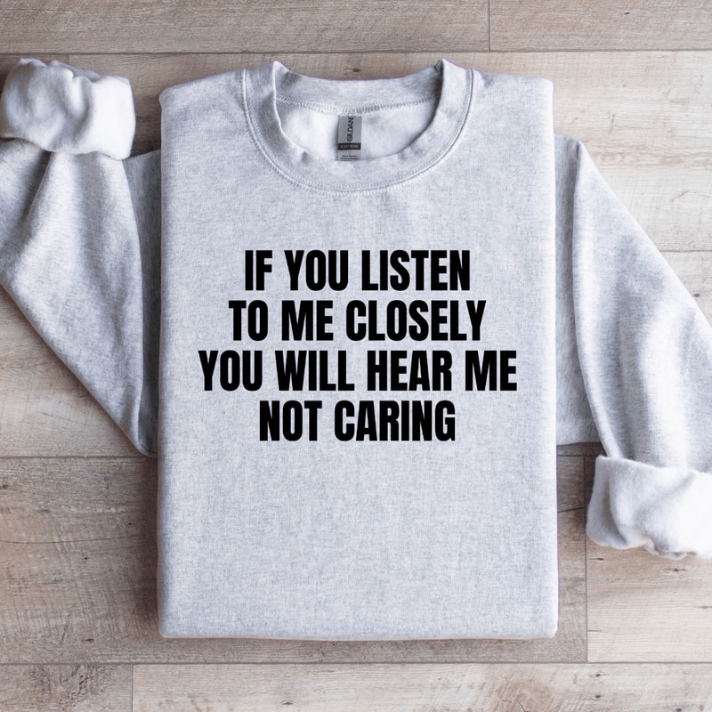 If You Listen To Me Closely Sweatshirt 3
