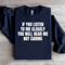 If You Listen To Me Closely Sweatshirt 4