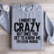 I Might Be Crazy Sweatshirt 1