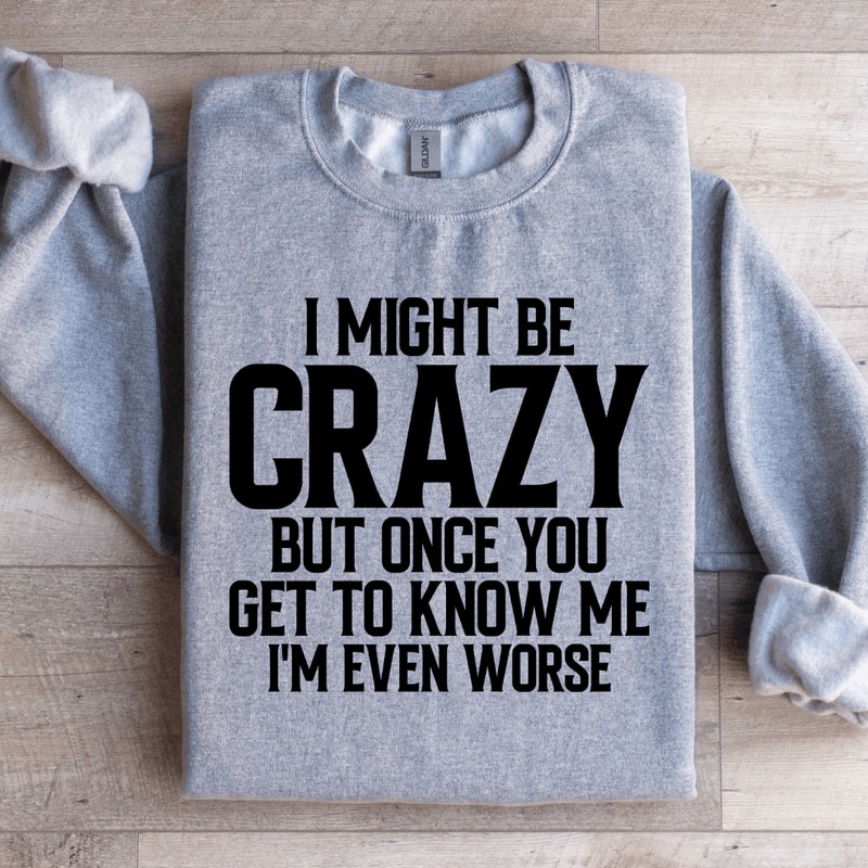 I Might Be Crazy Sweatshirt 1