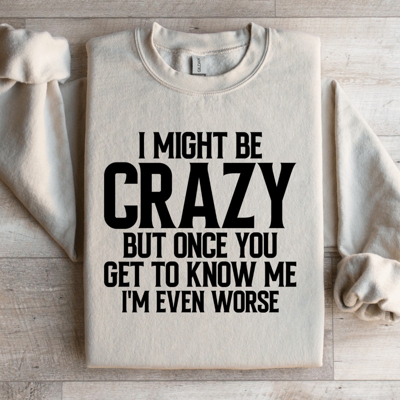 I Might Be Crazy Sweatshirt 0