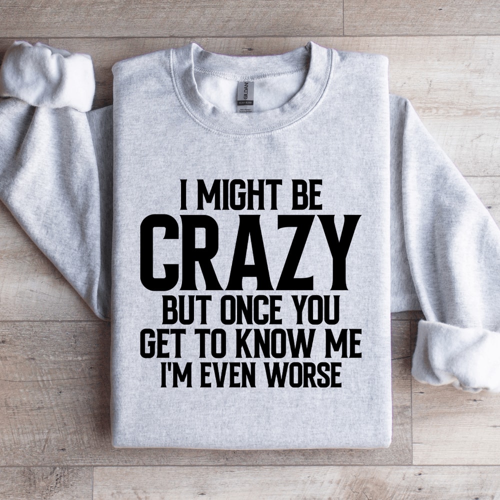 I Might Be Crazy Sweatshirt 3