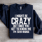 I Might Be Crazy Sweatshirt 4