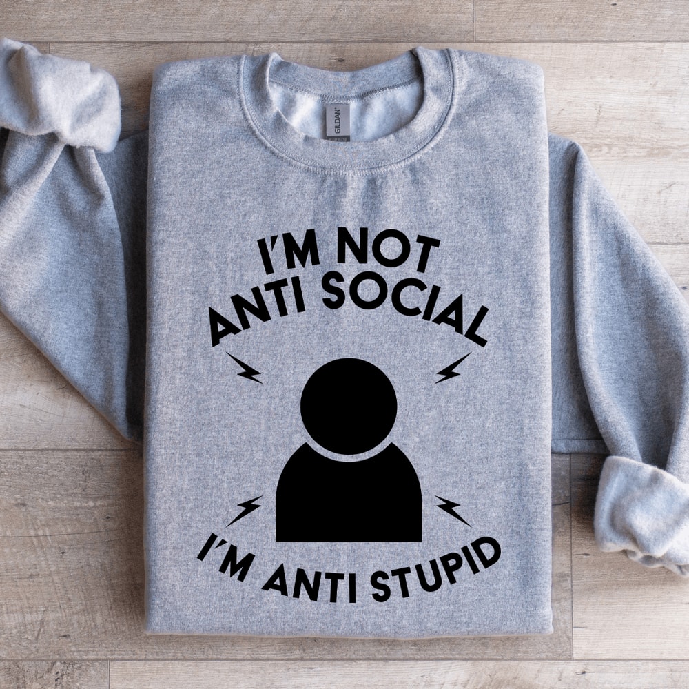 Im Not Anti Social Im Anti Stupid Sweatshirt 2