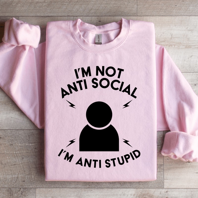 Im Not Anti Social Im Anti Stupid Sweatshirt 3