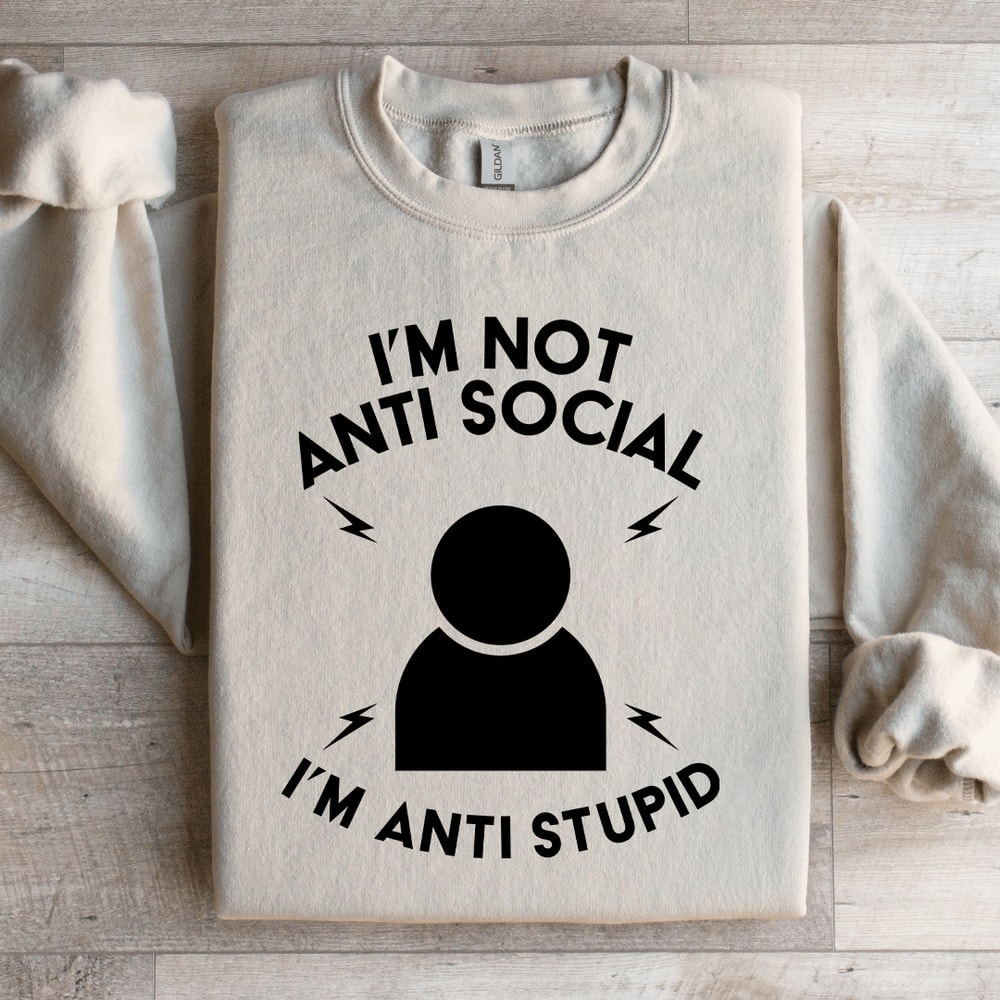 Im Not Anti Social Im Anti Stupid Sweatshirt 4