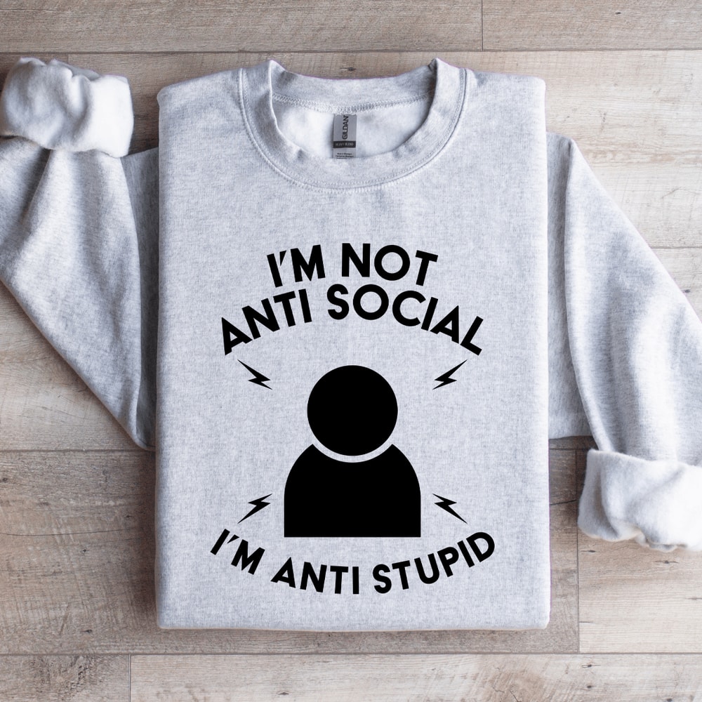 Im Not Anti Social Im Anti Stupid Sweatshirt 0