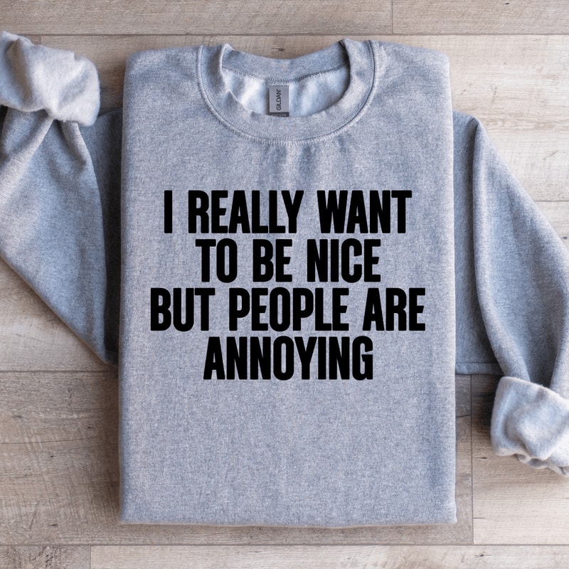 I Really Want To Be Nice Sweatshirt 1