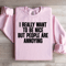 I Really Want To Be Nice Sweatshirt 2