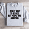 I Really Want To Be Nice Sweatshirt 4