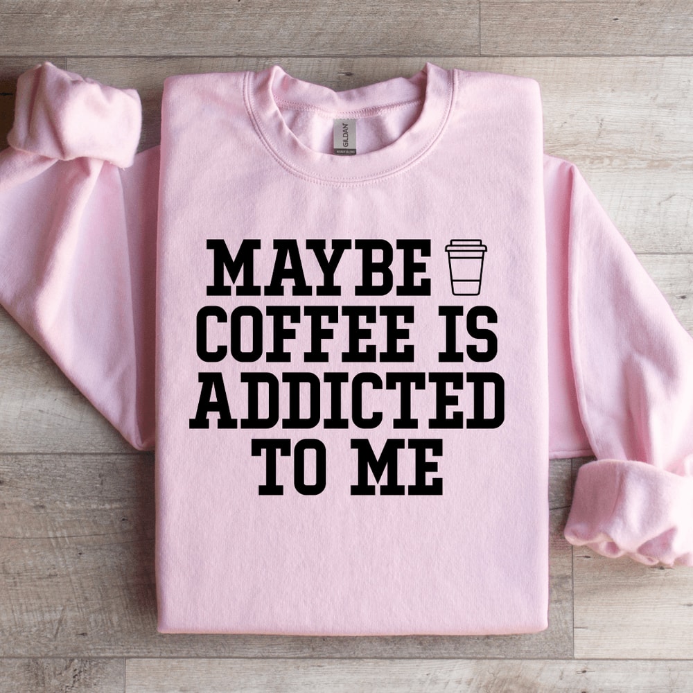 Maybe Coffee Is Addicted To Me Sweatshirt 2