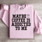 Maybe Coffee Is Addicted To Me Sweatshirt 2