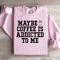 Maybe Coffee Is Addicted To Me Sweatshirt 2