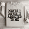 Maybe Coffee Is Addicted To Me Sweatshirt 3