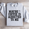 Maybe Coffee Is Addicted To Me Sweatshirt 4