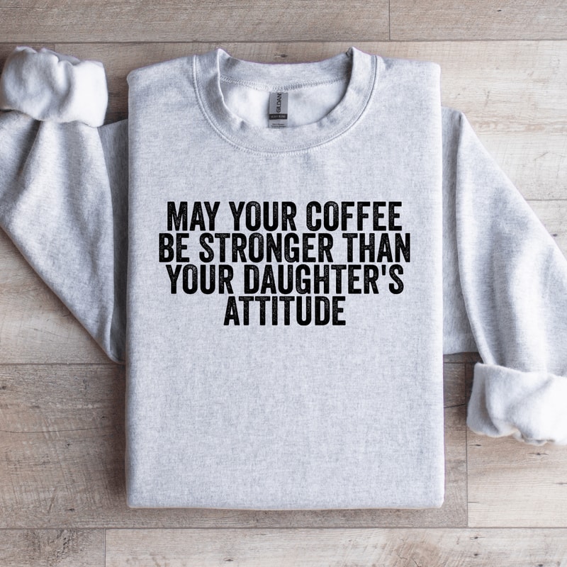 May Your Coffee Be Stronger Sweatshirt 3