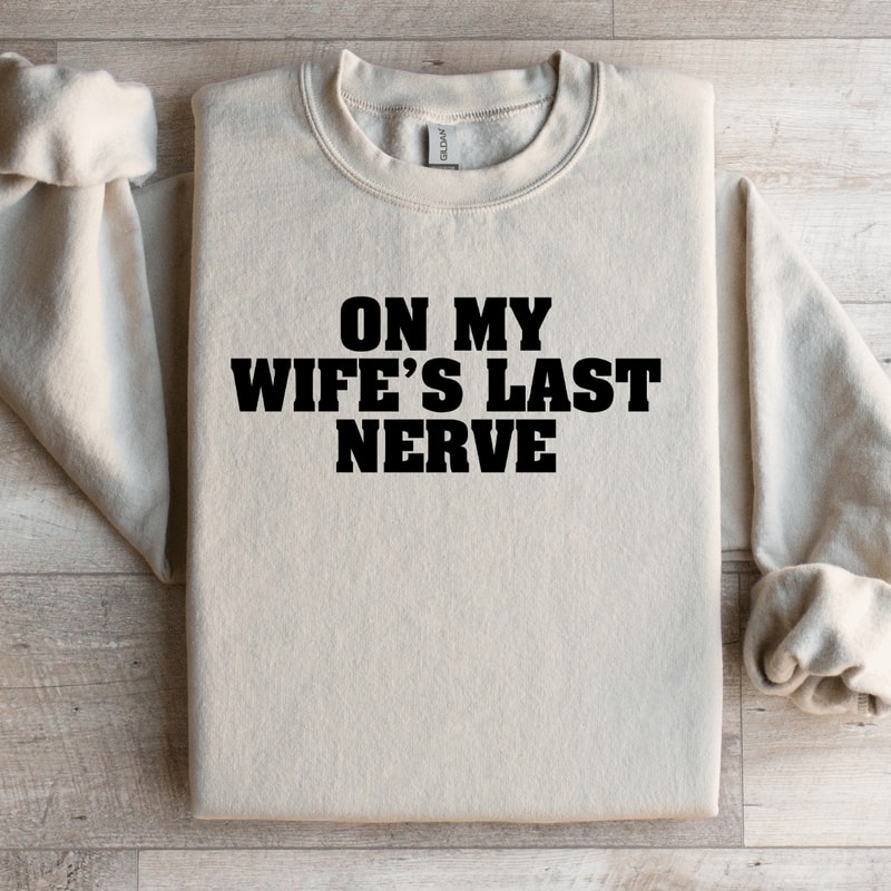 On My Wifes Last Nerve Sweatshirt 0