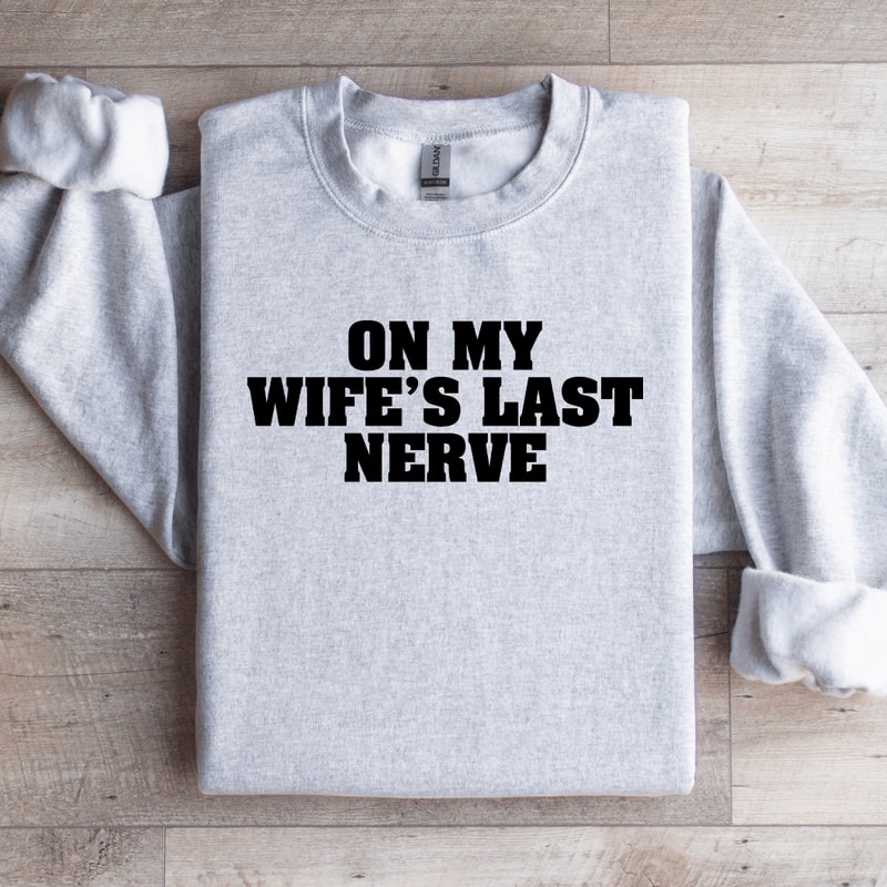 On My Wifes Last Nerve Sweatshirt 4