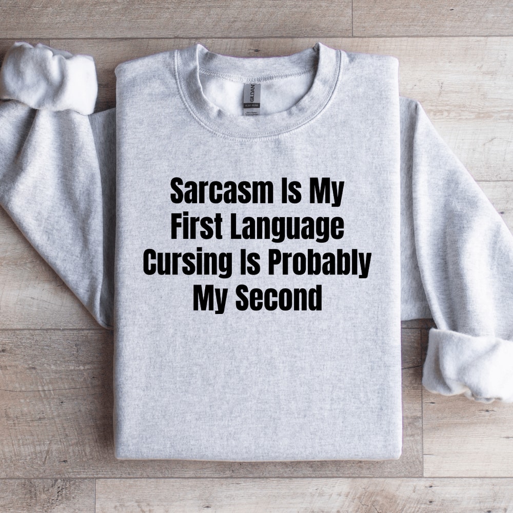 Sarcasm Is My First Language Cursing Is Probably Sweatshirt 3