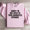 Sorry Im Not Open To Your Unwanted Opinions Sweatshirt 2