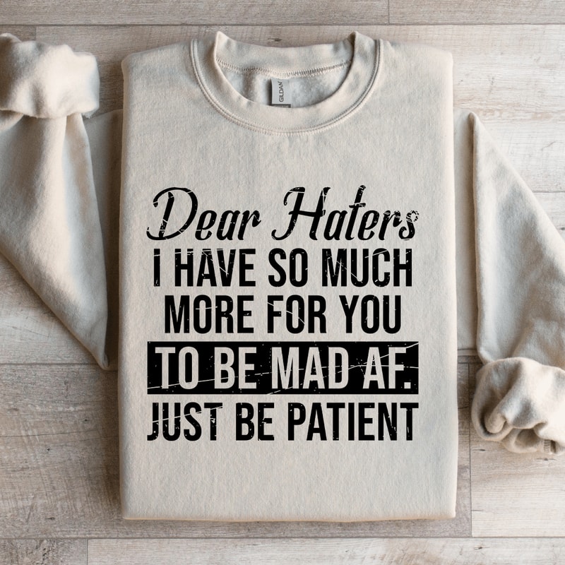 Dear Haters I Have So Much More For You To Be Mad Af Sweatshirt 2