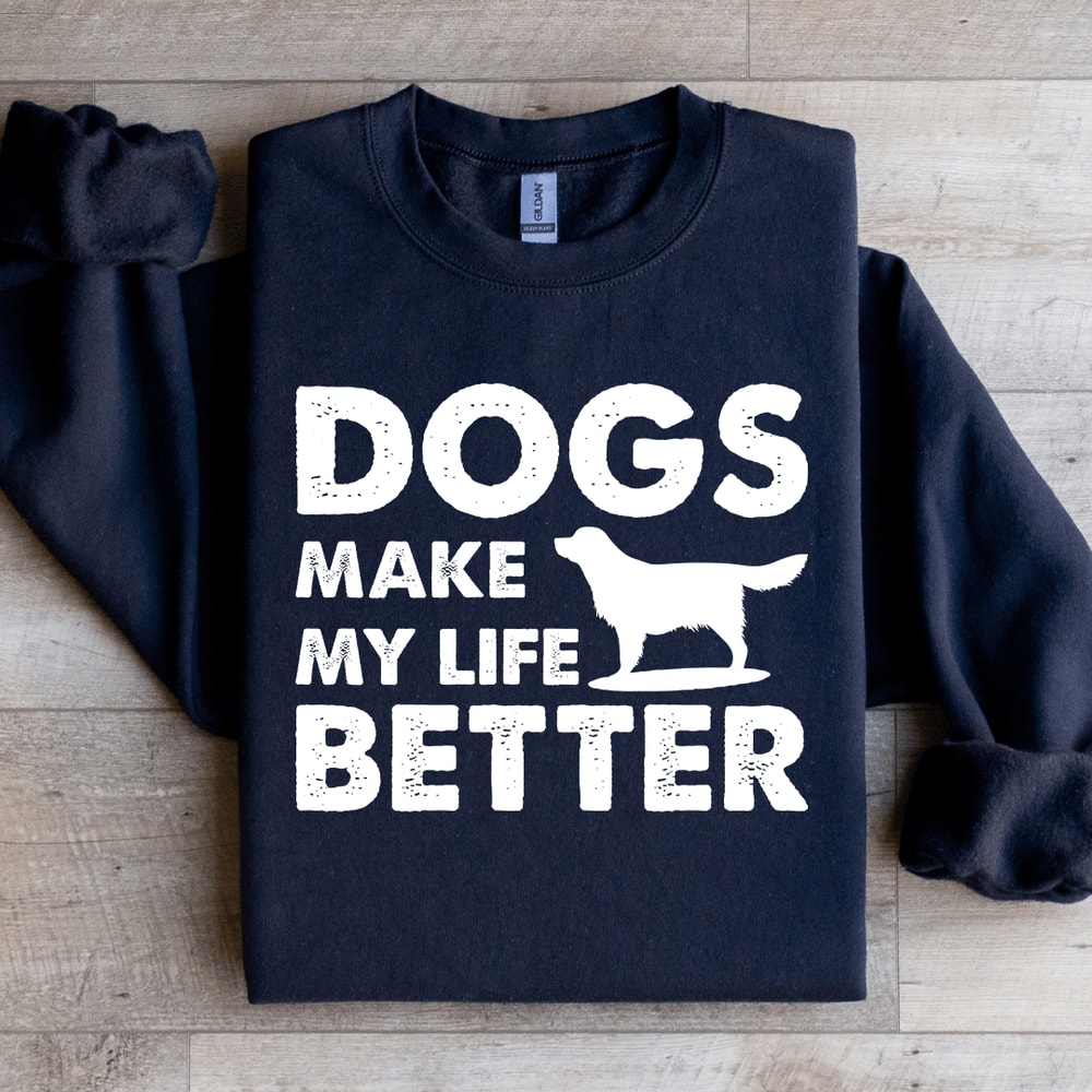 Dogs Make My Life Better Sweatshirt 1