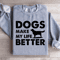 Dogs Make My Life Better Sweatshirt 2