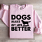 Dogs Make My Life Better Sweatshirt 3