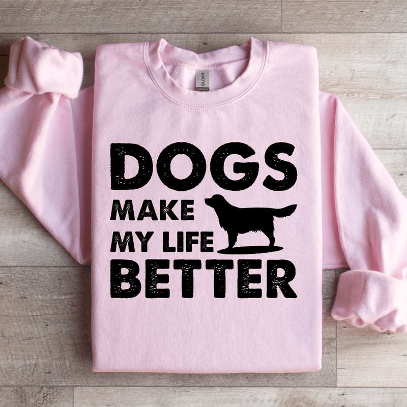 Dogs Make My Life Better Sweatshirt 3